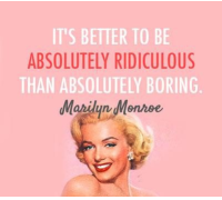 Marilyn Munrow better to be ridiculous than boring