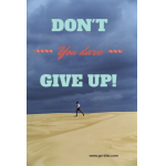 Don’t You Dare Ever Give Up!